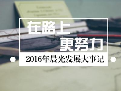 在路上，更努力：2016年晨光发展大事记